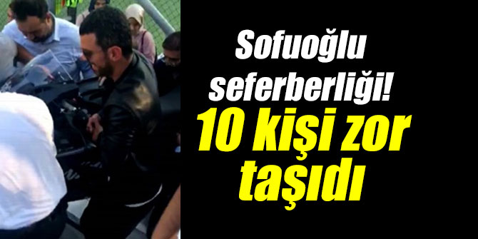 Sofuoğlu seferberliği!