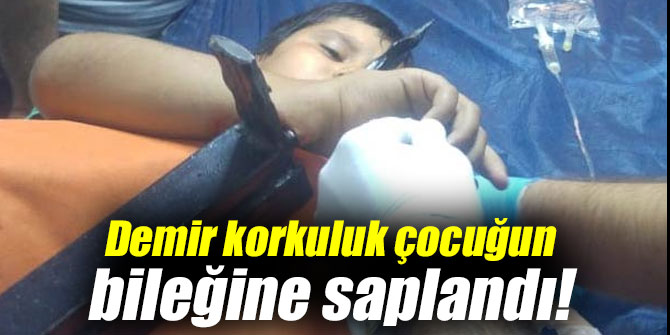 Demir korkuluk küçük çocuğun bileğine saplandı!