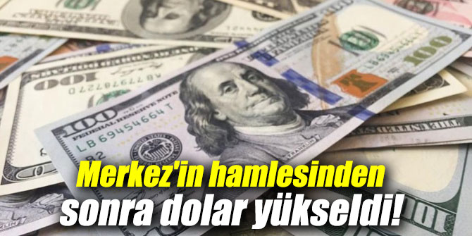 Merkez'in hamlesinden sonra dolar yükseldi!