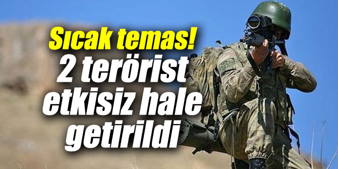 Sıcak temas! 2 terörist etkisiz hale getirildi...