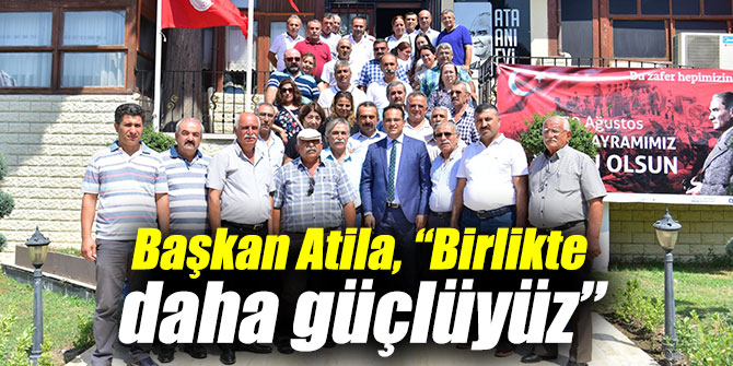 Başkan Atila, “Birlikte daha güçlüyüz”