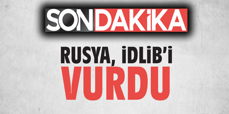 Rus savaş uçakları İdlib'i vurdu!