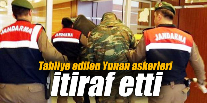 Tahliye edilen Yunan askerleri itiraf etti