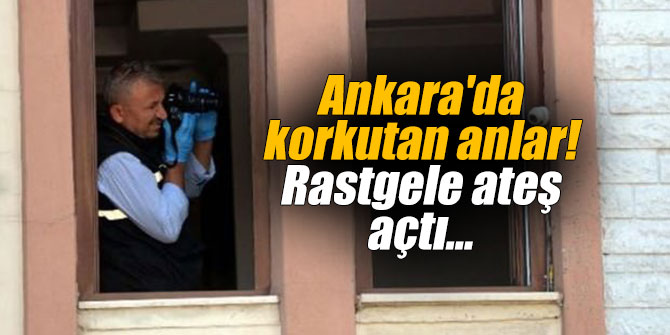Ankara'da korkutan anlar! Rastgele ateş açtı...