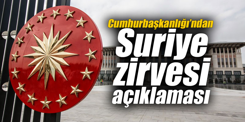 Cumhurbaşkanlığı’ndan Suriye zirvesi açıklaması