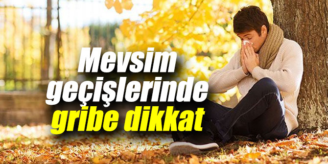 Mevsim geçişlerinde gribe dikkat