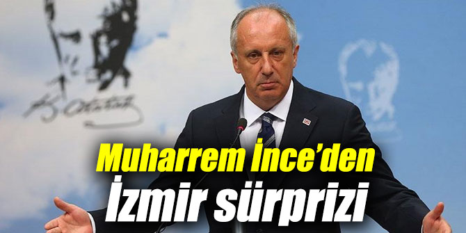 İnce’den İzmir sürprizi