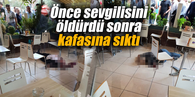 Önce sevgilisini öldürdü sonra kafasına sıktı