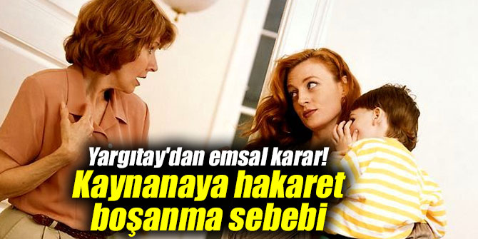 Yargıtay'dan emsal karar! Kaynanaya hakaret boşanma sebebi