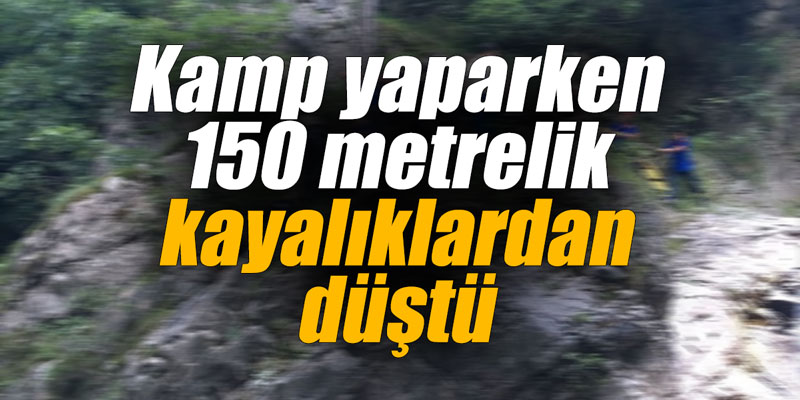 Kamp yaparken 150 metrelik kayalıklardan düştü