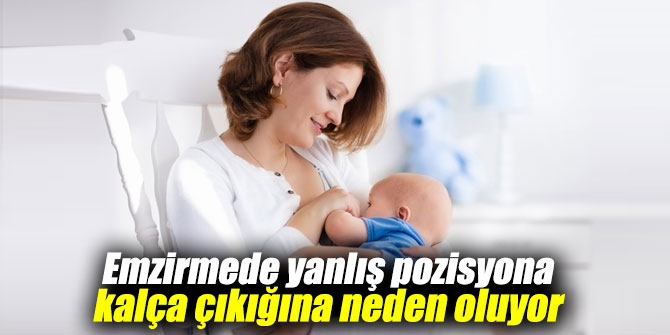 Emzirmede yanlış pozisyona kalça çıkığına neden oluyor