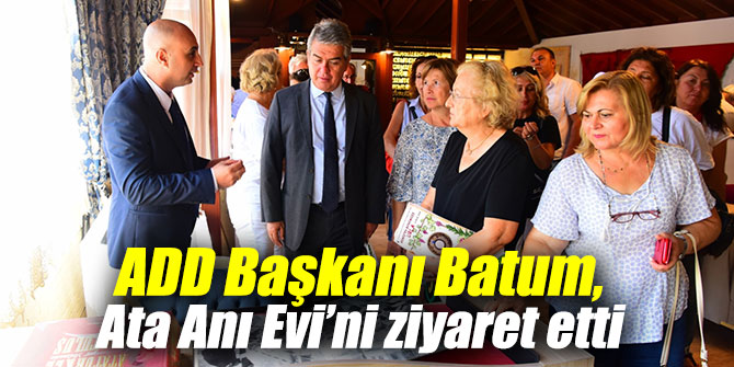 ADD Başkanı Batum, Ata Anı Evi’ni ziyaret etti