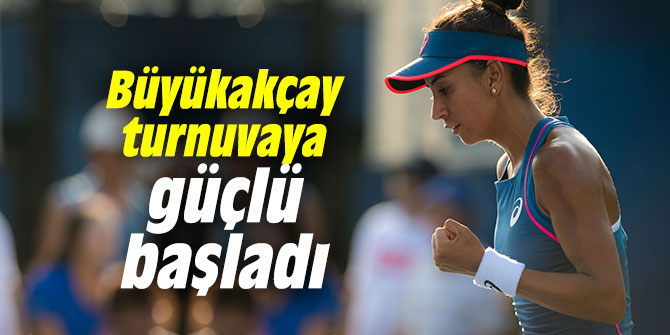 Çağla Büyükakçay, turnuvaya güçlü başladı