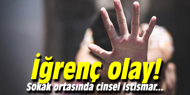 İğrenç olay! Sokak ortasında cinsel istismar