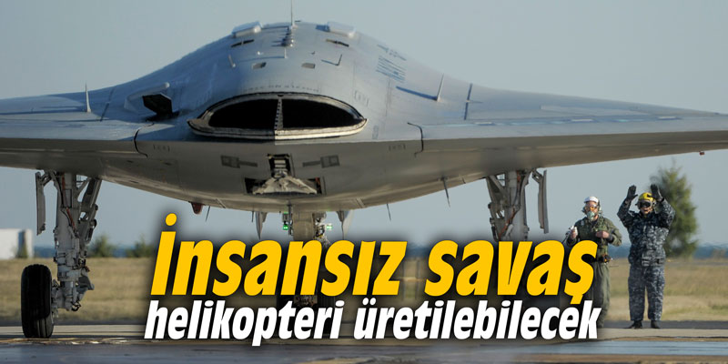 İnsansız savaş helikopteri üretilebilecek