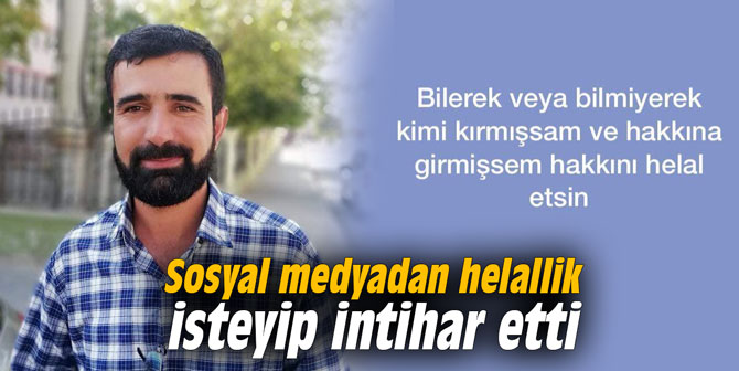 Sosyal medyadan helallik isteyip intihar etti