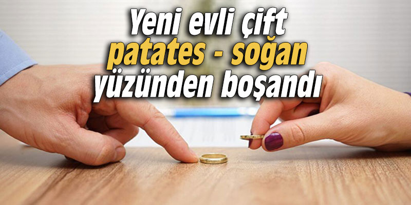 Yeni evli çift patates - soğan yüzünden boşandı