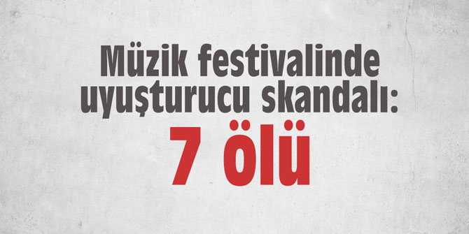 Müzik festivalinde uyuşturucu skandalı: 7 ölü