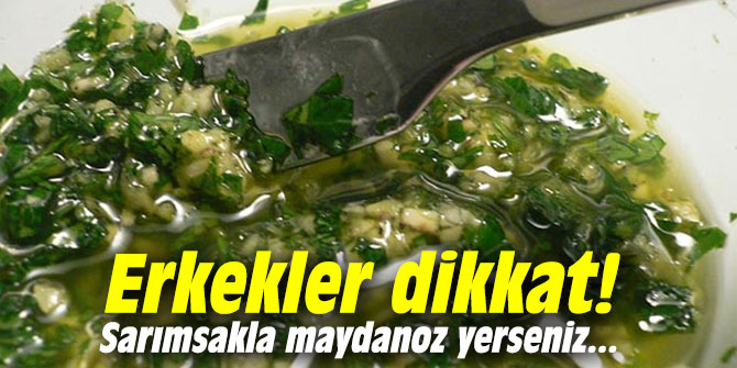 Erkekler dikkat! Sarımsakla maydanoz yerseniz...