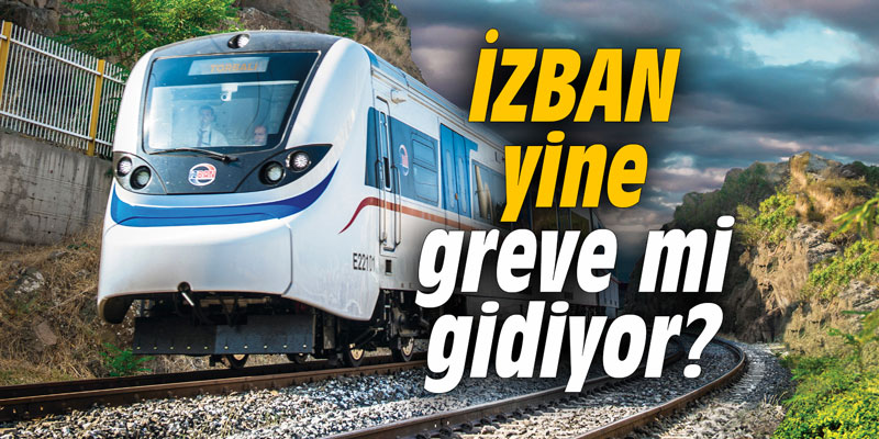 İZBAN yine greve mi gidiyor?