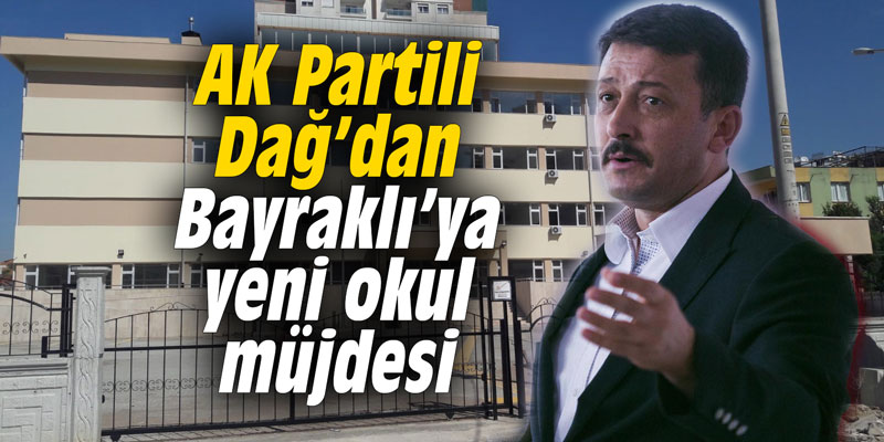 AK Partili Dağ’dan Bayraklı’ya yeni okul müjdesi
