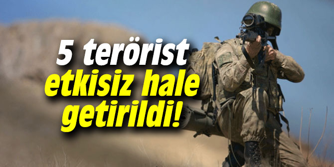 5 terörist etkisiz hale getirildi!