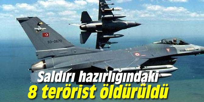 Saldırı hazırlığındaki 8 terörist etkisiz hale getirildi