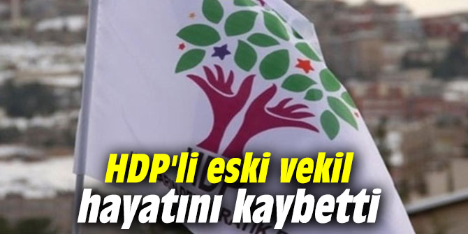 HDP'li eski vekil hayatını kaybetti