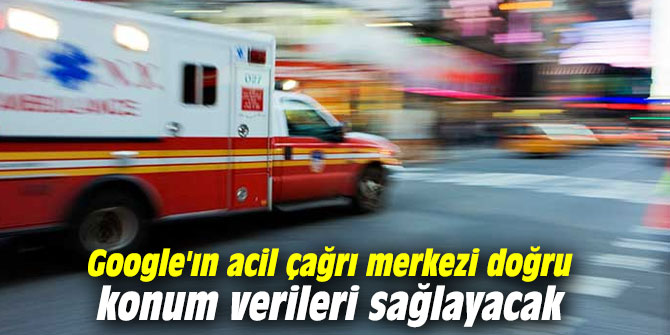 Google'ın acil çağrı merkezi doğru konum verileri sağlayacak