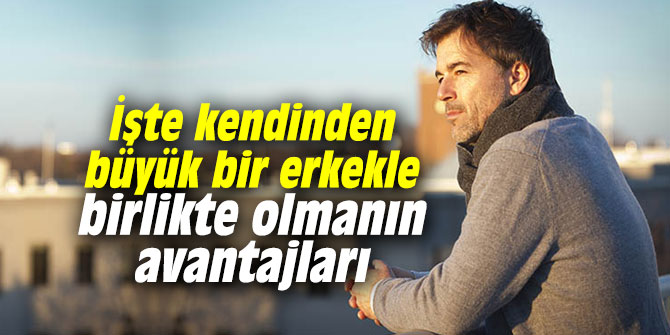 İşte kendinden büyük bir erkek ile birlikte olmanın avantajları