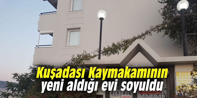 Kuşadası Kaymakamının yeni aldığı evi soyuldu