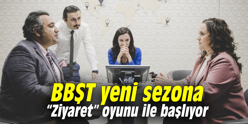 BBŞT yeni sezona “Ziyaret” oyunu ile başlıyor