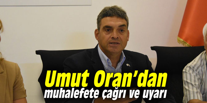 Umut Oran’dan muhalefete çağrı ve uyarı