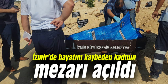 İzmir'de hayatını kaybeden kadının mezarı açıldı