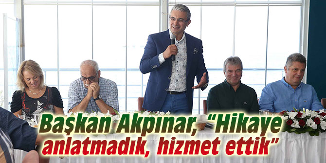 Başkan Akpınar, “Hikaye anlatmadık, hizmet ettik”