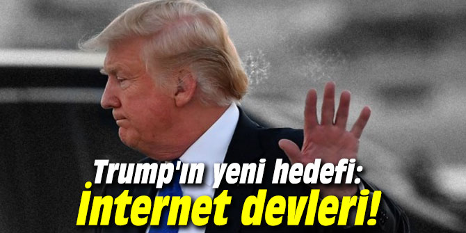 Trump'ın yeni hedefi: İnternet devleri!