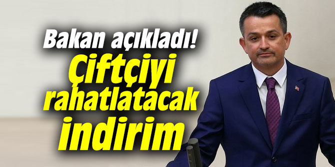 Bakan açıkladı! Çiftçiyi rahatlatacak indirim