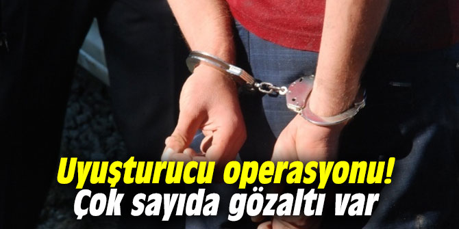 Uyuşturucu operasyonu! Çok sayıda gözaltı var