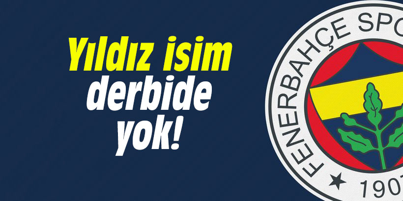 Yıldız isim derbide yok!