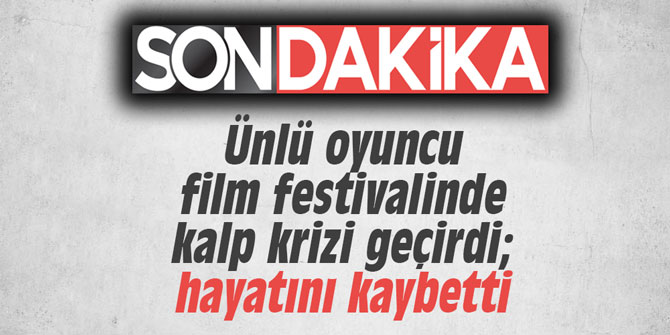 Ünlü oyuncu film festivalinde kalp krizi geçirdi; hayatını kaybetti