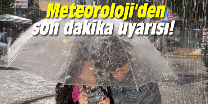 Meteoroloji'den son dakika uyarısı!