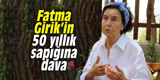 Fatma Girik’in 50 yıllık sapığına dava
