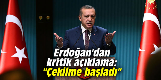 Erdoğan'dan kritik açıklama: "Çekilme başladı"