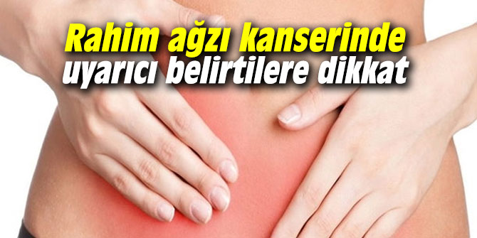Rahim ağzı kanserinde uyarıcı belirtilere dikkat
