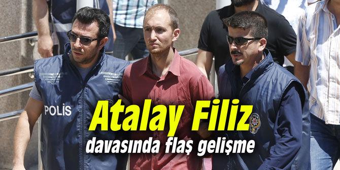 Atalay Filiz davasında flaş gelişme