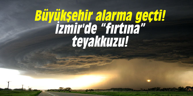 Büyükşehir alarma geçti! İzmir'de “fırtına” teyakkuzu!