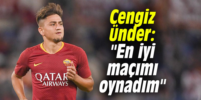 Cengiz Ünder: "En iyi maçımı oynadım"