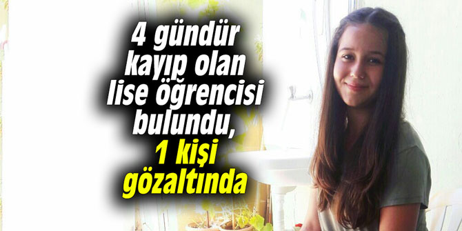 4 gündür kayıp olan lise öğrencisi bulundu, 1 kişi gözaltında