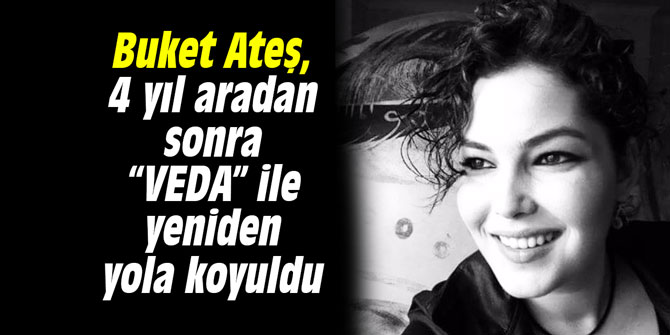 Buket Ateş, 4 yıl aradan sonra yeniden yola koyuldu