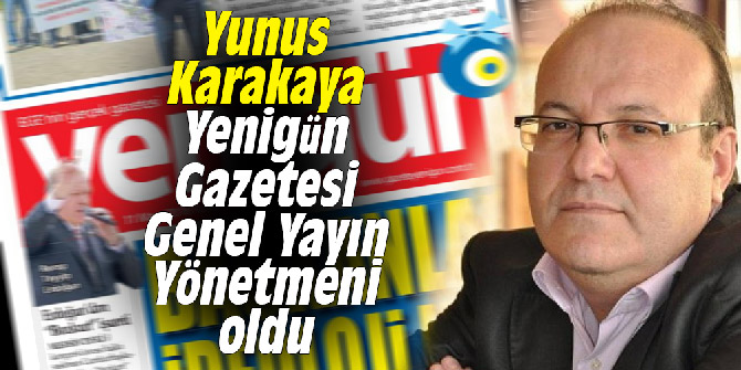 Yunus Karakaya Yenigün Gazetesi Genel Yayın Yönetmeni oldu